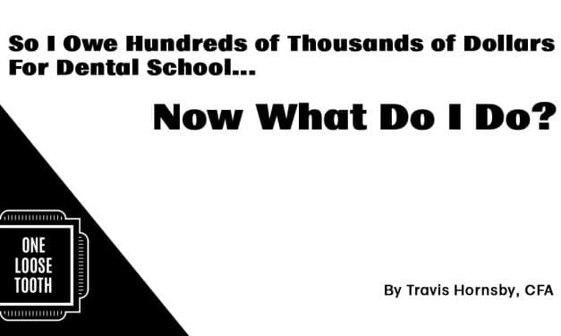 So I Owe Hundreds of Thousands for Dental School, Now What Do I Do?